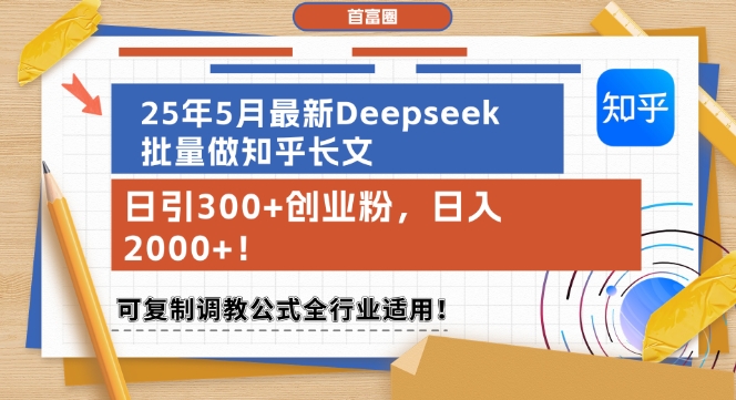 25年5月最新Deepseek批量做知乎长文，日引300+创业粉，日入1k+，可复制调教公式全行业适用-轻创网