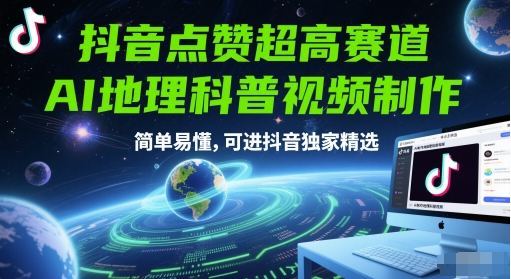 抖音点赞超高赛道，AI地理科普视频制作，简单易懂，可进抖音独家精选-轻创网
