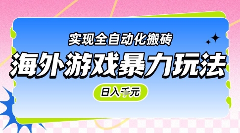 海外游戏暴力玩法，日入1k，实现全自动化搬砖【揭秘】-轻创网