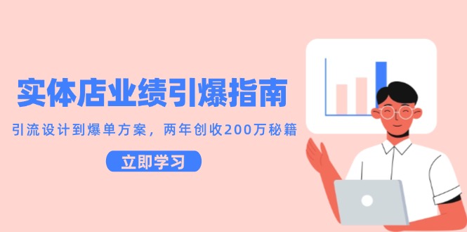 实体店业绩引爆指南，引流设计到爆单方案，两年创收200万秘籍-轻创网