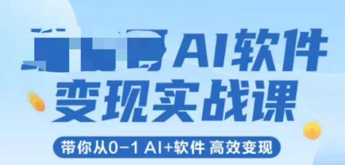 AI软件变现实战课，带你从0-1 Al+软件 高效变现-轻创网