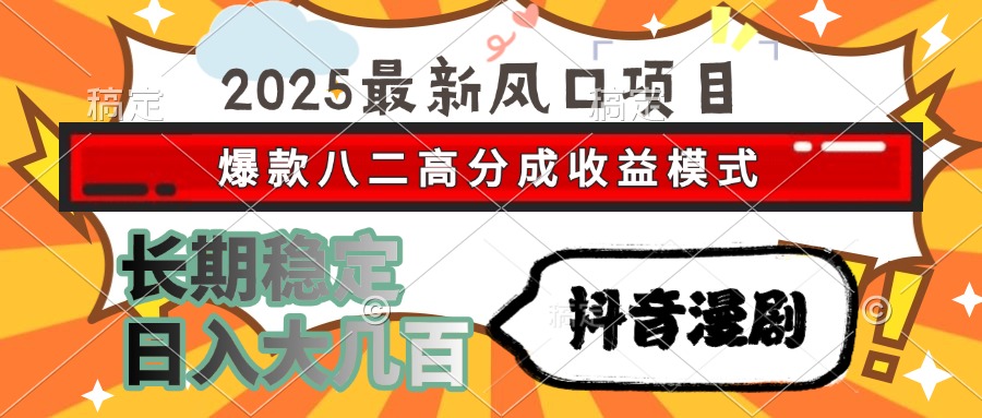 2025最新风口项目 抖音漫剧 爆款八二高分成收益模式 长期稳定日入大几百-轻创网