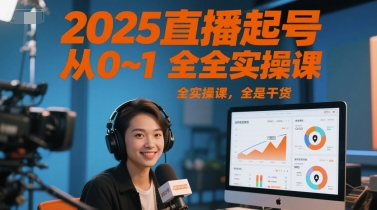 2025直播起号从0~1全实操课，全是干货-轻创网