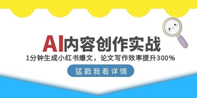 AI内容创作实战：1分钟生成小红书爆文，论文写作效率提升300%-轻创网