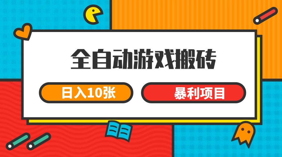 全自动游戏搬砖，日入10张 一个可以长期变现暴利项目-轻创网