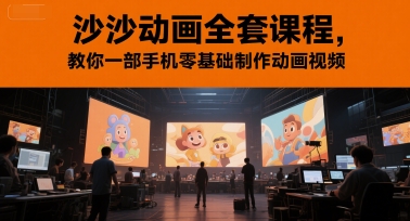 沙沙动画全套课程，教你一部手机零基础制作动画视频-轻创网