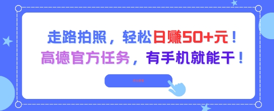 走路拍照，轻松日入50+!高德官方任务，有手机就能干-轻创网