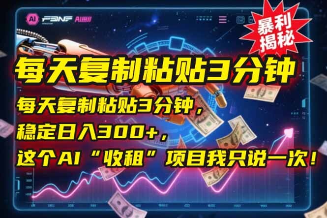 每天复制粘贴3分钟，稳定日入300+，这个AI“收租”项目我只说一次！-百盟网