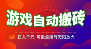 游戏全自动搬砖项目，日入1k+ ，真正的长久稳定项目，可批量矩阵无限放大【揭秘】-轻创网