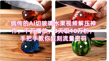 席卷全网！疯传的AI切玻璃水果视频解压神作，千万播放，3天吸10万粉，手把手教你复刻流量密码-轻创网