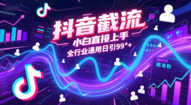 抖音截流，小白直接上手，全行业通用日引99+精准粉【揭秘】-轻创网