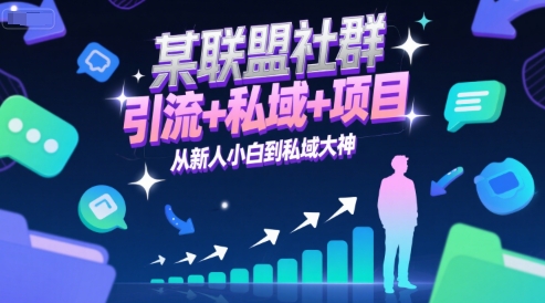 某联盟社群，引流+私域+项目，从新人小白到私域大神-轻创网