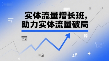 实体流量增长班，助力实体流量破局-轻创网