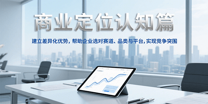 商业定位认知，建立差异化优势，帮助企业选对赛道、品类与平台，实现竞争突围-轻创网