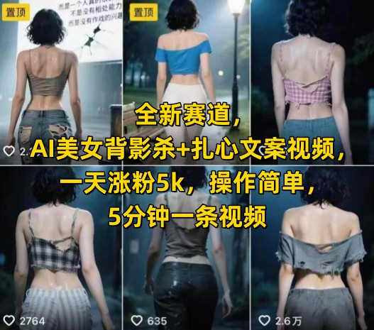 全新赛道，AI美女背影杀+扎心文案视频，一天涨粉5k，操作简单，5分钟一条视频-轻创网