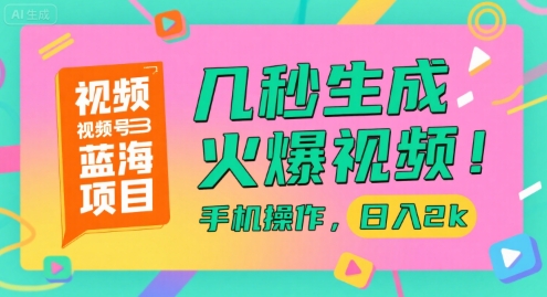 视频号蓝海项目，几秒生成火爆视频，手机操作，日入2k【揭秘】-轻创网