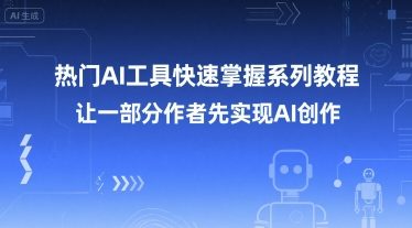 热门AI工具快速掌握系列教程，让一部分创作者先实现AI创作-轻创网