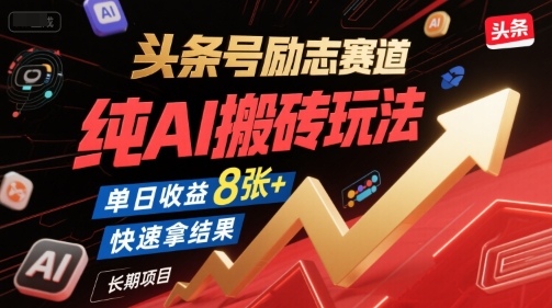 头条号励志赛道，纯AI搬砖玩法，单日收益8张+ ，快速拿结果，长期项目-轻创网