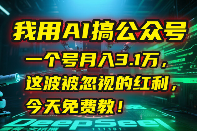 我用AI搞公众号，一个号月入3.1万，这波被忽视的红利，今天免费教！-轻创网