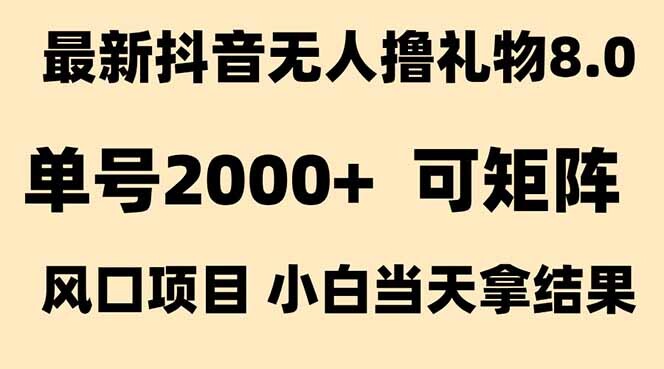 抖音无人撸礼物8.0玩法 全新风口   见效果快  全无人  单号当天产出2000+-轻创网