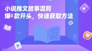 小说推文故事混剪爆款开头，快速获取方法-轻创网
