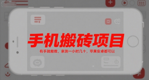 手机搬砖项目，有手就能做，亲测一小时几十，苹果安卓都可以-轻创网