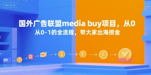 国外广告联盟media buy项目，从0-1的全流程，带大家出海捞金-轻创网