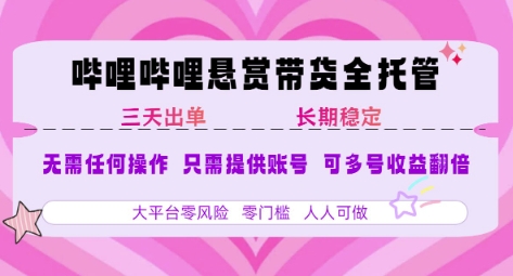 B站悬赏带货全托管，自测稳定，只需提供账号，无需基础，小白宝妈轻松上手，单日稳定3张【揭秘】-轻创网