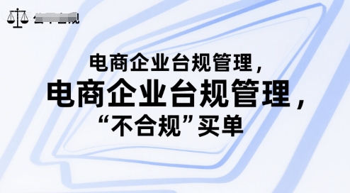 电商企业台规管理，别让你的公司为“不合规”买单-轻创网