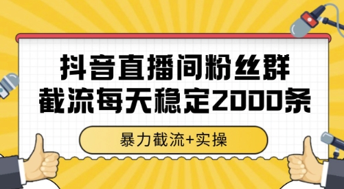 抖音直播间粉丝群截流，稳定采集数据全行业通用 2000条数据一天【揭秘】-轻创网