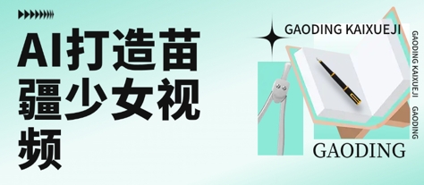 用AI打造苗疆少女视频，单日变现多张，高质量作品引爆流量-轻创网