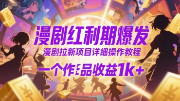 漫剧红利期爆发，漫剧拉新项目详细操作教程，一个作品收益1k+-轻创网