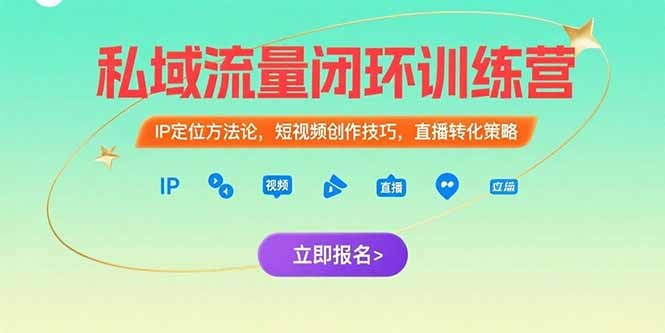私域流量闭环训练营：IP定位方法论，短视频创作技巧，直播转化策略-轻创网