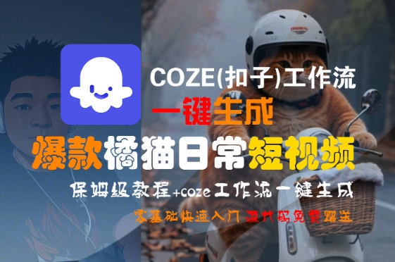 COZE(扣子)工作流一键生成爆款橘猫日常短视频，保姆级教程，零基础快速入门-轻创网