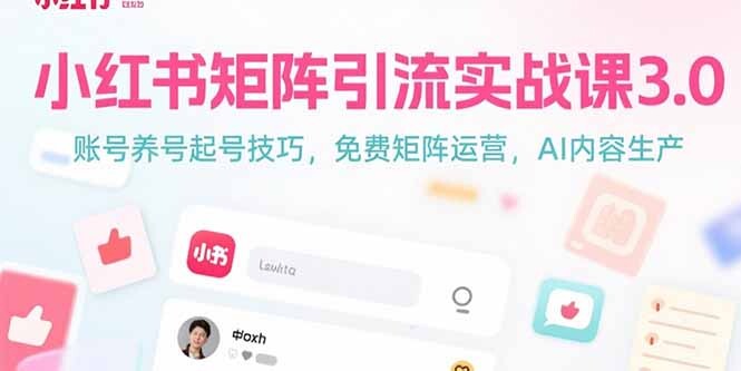 小红书矩阵引流实战课3.0：账号养号起号技巧，免裴矩阵运营，AI内容生产-轻创网