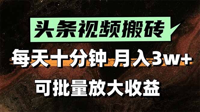 头条视频搬砖，每天10分钟，小白轻松月入3万+，可批量放大收益-轻创网