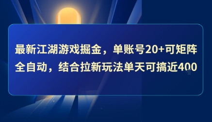 最新江湖游戏掘金，单账号20+可矩阵全自动 ，结合拉新玩法单天可搞4张+【揭秘】-轻创网