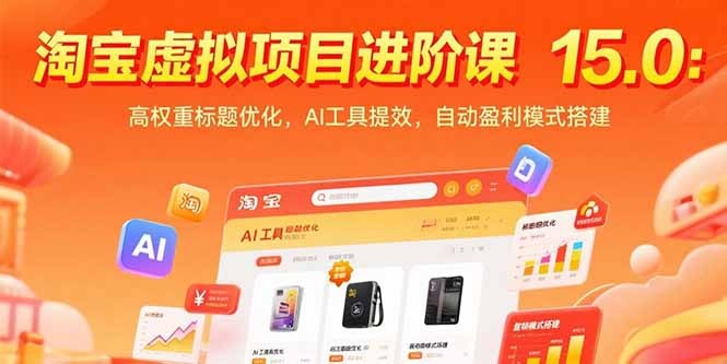 淘宝虚拟项目进阶课15.0：高权重标题优化，AI工具提效，自动盈利模式搭建-轻创网