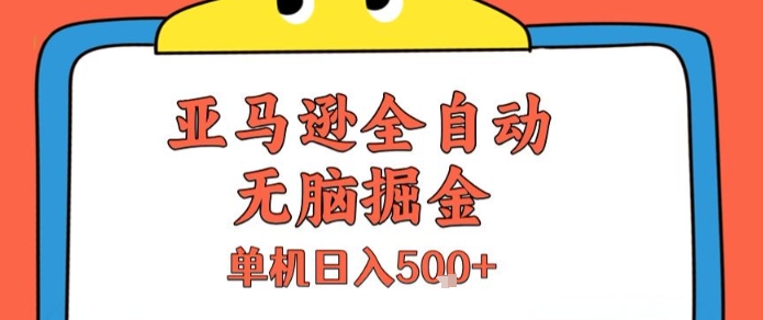 亚马逊全自动无脑掘金，无需人工，单机日入5张+【揭秘】-轻创网