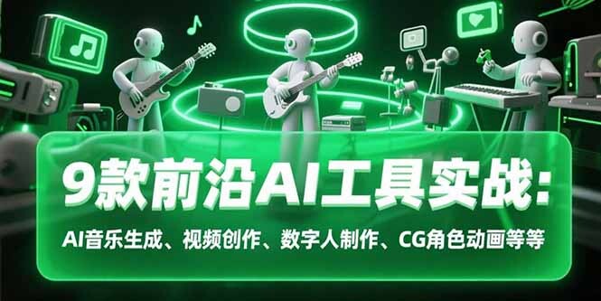 9款前沿AI工具实战课：AI音乐生成、视频创作、数字人制作、CG角色动画等等-轻创网