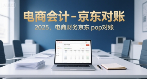 电商会计-京东对账2025，电商财务京东pop对账-轻创网