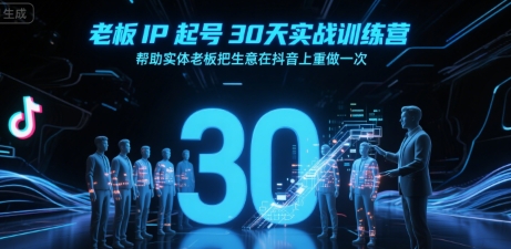 老板IP起号30天实战训练营，帮助实体老板把生意在抖音上重做一次-轻创网