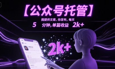 【公众号托管 】我提供文章，你发布，每天5分钟，单篇收益2k+【揭秘】-轻创网