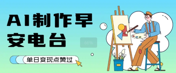 用AI制作早安电台，单日变现1k+，条条点赞过W-轻创网