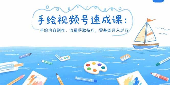 手绘视频号速成课：手绘内容制作，流量获取技巧，零基础月入过万-轻创网