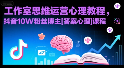 工作室思维运营心理教程，抖音10W粉丝博主[答案心理]课程-轻创网
