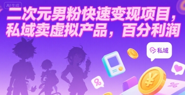二次元男粉快速变现项目，私域卖虚拟产品，百分利润-轻创网