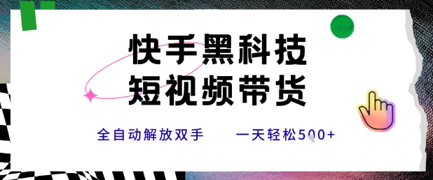 快手黑科技短视频带货，条条原创无脑搬运，新手小白轻松一天5张+【揭秘】-轻创网