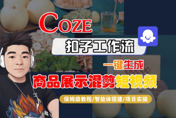 Coze扣子工作流一键生成商品展示混剪短视频，保姆级教程-智能体搭建-项目实操-轻创网