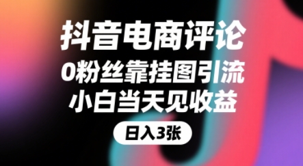 抖音电商评论，0粉丝靠挂图引流，被动挣抖音搜索佣金，小白当天见收益，还能躺挣下级评论增量收益-轻创网